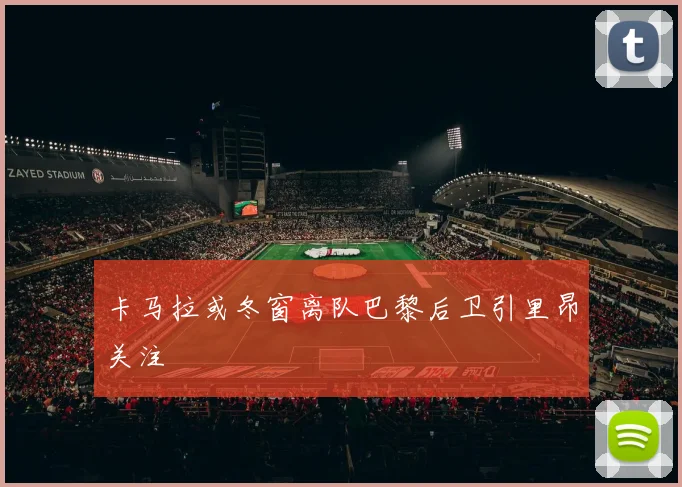 卡马拉或冬窗离队巴黎后卫引里昂关注