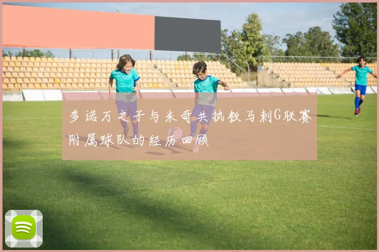 多诺万之子与米奇共执教马刺G联赛附属球队的经历回顾